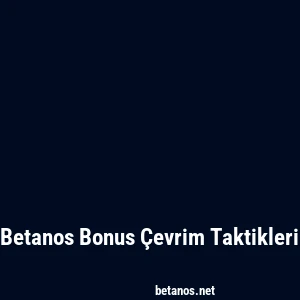 Betanos Bonus Çevrim Taktikleri