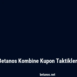 Betanos Kombine Kupon Taktikleri