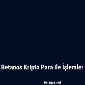 Betanos Kripto Para ile İşlemler