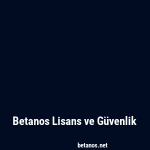 Betanos Lisans ve Güvenlik