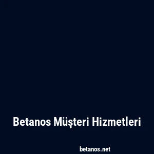 Betanos Müşteri Hizmetleri