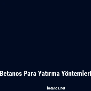 Betanos Para Yatırma Yöntemleri