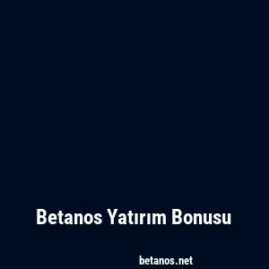 Betanos Yatırım Bonusu