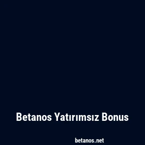 Betanos Yatırımsız Bonus